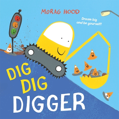 Dig, Dig, Digger: A Little Digger with Big Dreams - Morag Hood