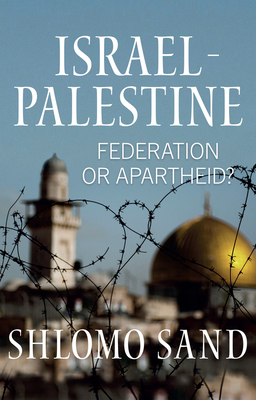 Israel-Palestine: Federation or Apartheid? - Shlomo Sand