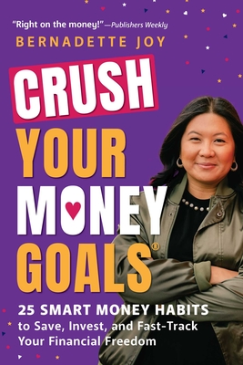 Crush Your Money Goals: 25 Smart Money Habits to Save, Invest, and Fast-Track Your Financial Freedom - Bernadette Joy