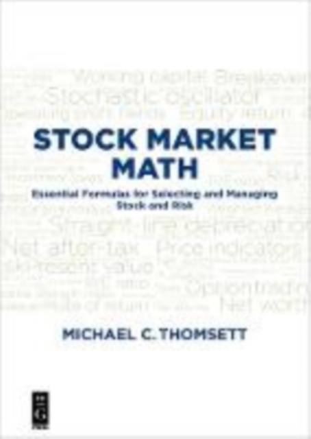 Stock Market Math: Essential Formulas for Selecting and Managing Stock and Risk - Michael C. Thomsett