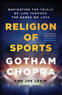 Religion of Sports: Navigating the Trials of Life Through the Games We Love - Gotham Chopra