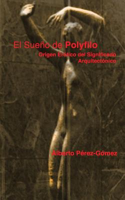 Coperta cărții 'El Sueno de Polyfilo: Origen Erotico del Significado Arquitectonico - Alberto Perez-gomez'