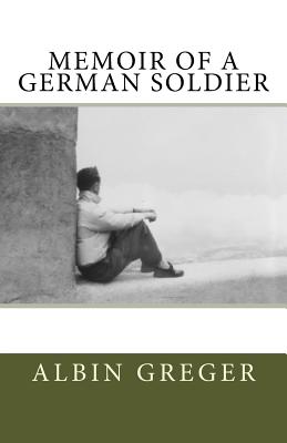 Memoir of a German Soldier - Christoph K. Greger