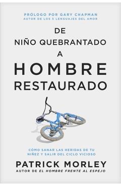 Coperta cărții 'de Niño Quebrantado a Hombre Restaurado: Cómo Sanar Las Heridas de Tu Niñez Y Salir del Ciclo Vicioso - Patrick Morley'