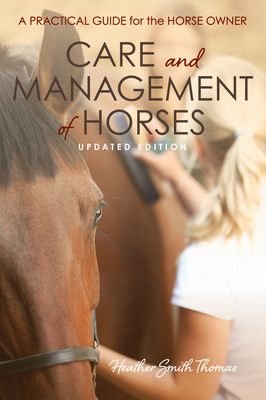 Care and Management of Horses: A Practical Guide for the Horse Owner - Heather Smith Thomas