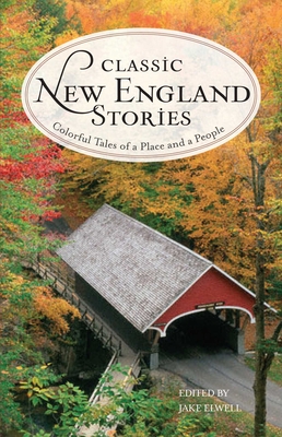 Classic New England Stories: Colorful Tales of a Place and a People - Jake Elwell