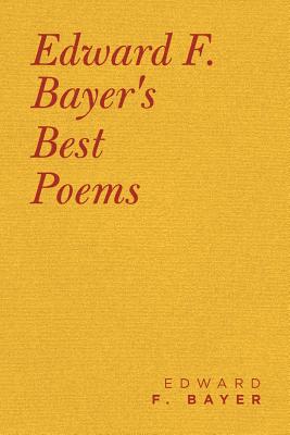 Coperta cărții 'Edward F. Bayer's Best Poems - Edward F. Bayer'