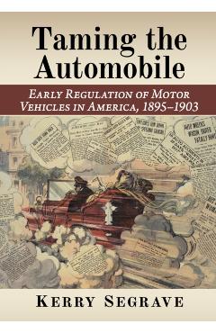 Coperta cărții 'Taming the Automobile: Early Regulation of Motor Vehicles in America, 1895-1903 - Kerry Segrave'