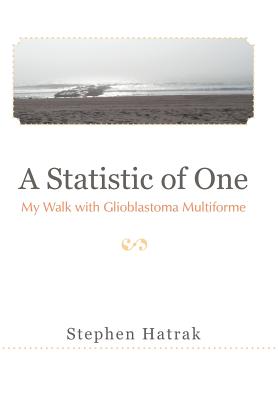A Statistic of One: My Walk with Glioblastoma Multiforme - Stephen Hatrak