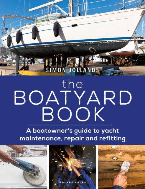 The Boatyard Book: A Boatowner's Guide to Yacht Maintenance, Repair and Refitting - Simon Jollands