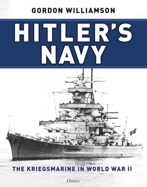 Hitler's Navy: The Kriegsmarine in World War II - Gordon Williamson