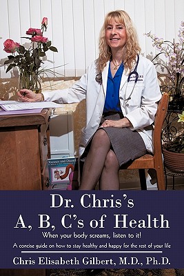 Dr. Chris's A, B, C's of Health: When your body screams, listen to it! - Chris Elisabeth Gilbert