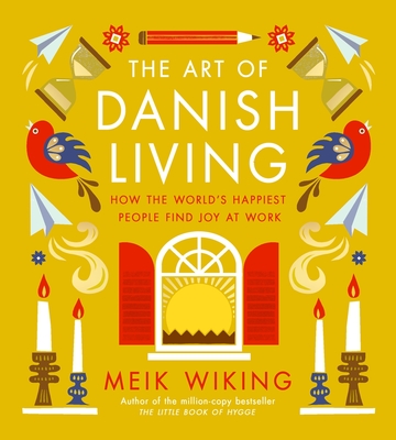 The Art of Danish Living: How the World's Happiest People Find Joy at Work - Meik Wiking