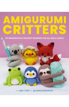 Amigurumi Critters: 25 Easy and Imaginative Crochet Designs - Amy Ting