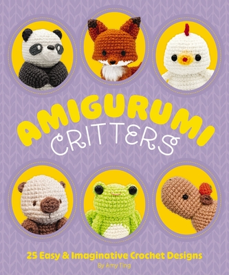 Amigurumi Critters: 25 Easy and Imaginative Crochet Designs - Amy Ting