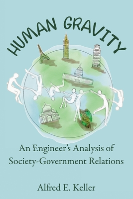Human Gravity: An Engineer's Analysis of Society-Government Relations - Al Keller