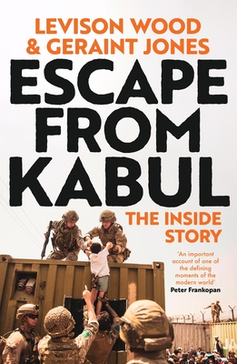 Escape from Kabul: The Inside Story - Levison Wood