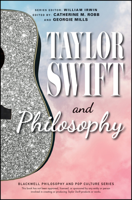 Taylor Swift and Philosophy: Essays from the Tortured Philosophers Department - Catherine M. Robb