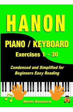 Coperta cărții 'Hanon Piano / Keyboard Exercises 1 - 30: Condensed and Simplified for Beginners Easy Reading - Martin Woodward'