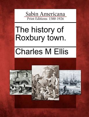 The History of Roxbury Town. - Charles M. Ellis