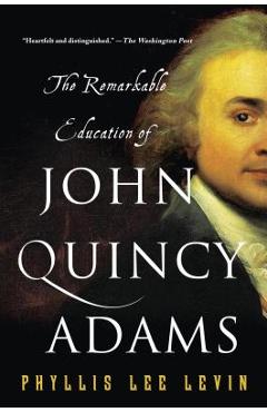 Coperta cărții 'The Remarkable Education of John Quincy Adams - Phyllis Lee Levin'
