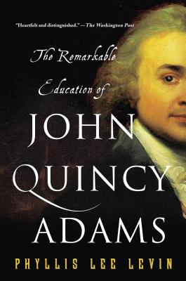 Coperta cărții 'The Remarkable Education of John Quincy Adams - Phyllis Lee Levin'