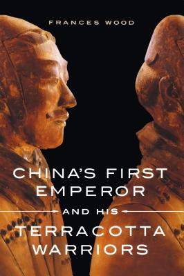 China's First Emperor and His Terracotta Warriors - Frances Wood
