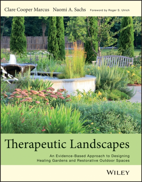 Therapeutic Landscapes: An Evidence-Based Approach to Designing Healing Gardens and Restorative Outdoor Spaces - Clare Cooper Marcus