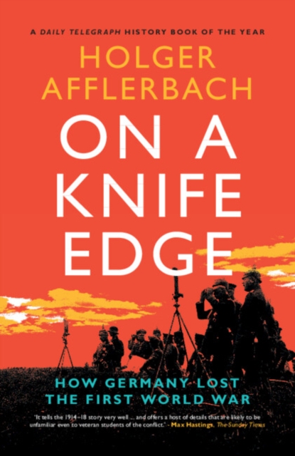 On a Knife Edge: How Germany Lost the First World War - Holger Afflerbach