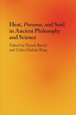 Heat, Pneuma, and Soul in Ancient Philosophy and Science - Hynek Bartos