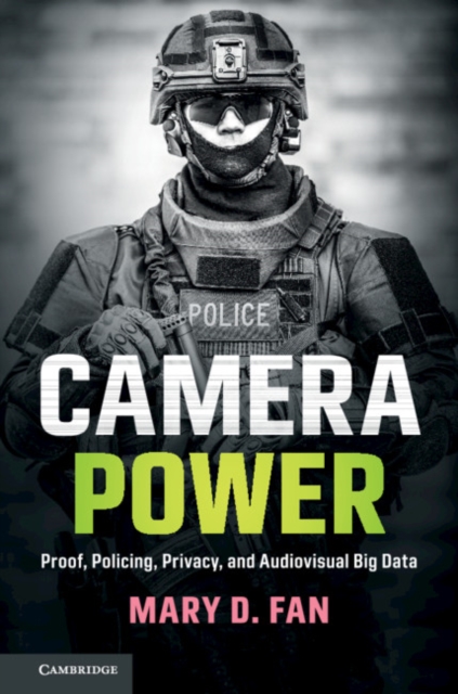 Camera Power: Proof, Policing, Privacy, and Audiovisual Big Data - Mary D. Fan