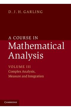 Coperta cărții 'A Course in Mathematical Analysis: Volume 3, Complex Analysis, Measure and Integration - D. J. H. Garling'