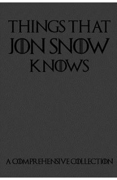 Coperta cărții 'Things That Jon Snow Knows - A Comprehensive Collection: 110 pages filled with everything that commander of the knights'
