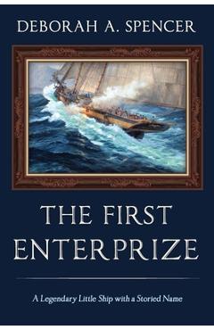 Coperta cărții 'The First Enterprize: A Legendary Little Ship with a Storied Name - Deborah Spencer'