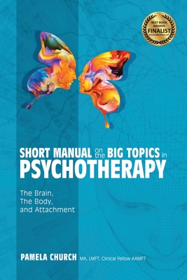 Short Manual on the Big Topics in Psychotherapy: The Brain, The Body, and Attachment - Pamela Church