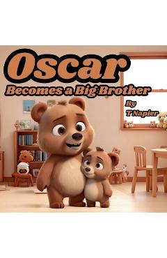 Coperta cărții 'Oscar Becomes a Big Brother: A Children's Book to Help Prepare a Big Brother for a New Baby: Ages 2 - 10 - T. Napier'