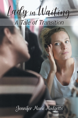 Lady in Waiting: A Tale of Transition - Jennifer Marie Hodgetts