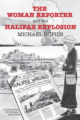 The Woman Reporter and the Halifax Explosion - Michael Dupuis