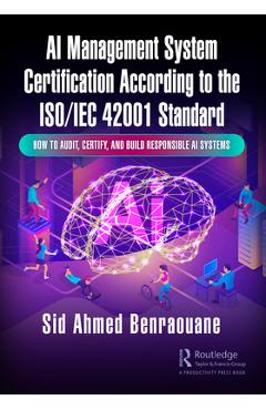 Poza produsului AI Management System Certification According to the Iso/Iec 42001 Standard: How to Audit, Certify, and Build Responsible AI Systems - Sid Ahmed Benraouane