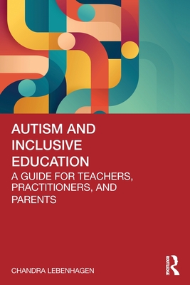 Autism and Inclusive Education: A Guide for Teachers, Practitioners and Parents - Chandra Lebenhagen