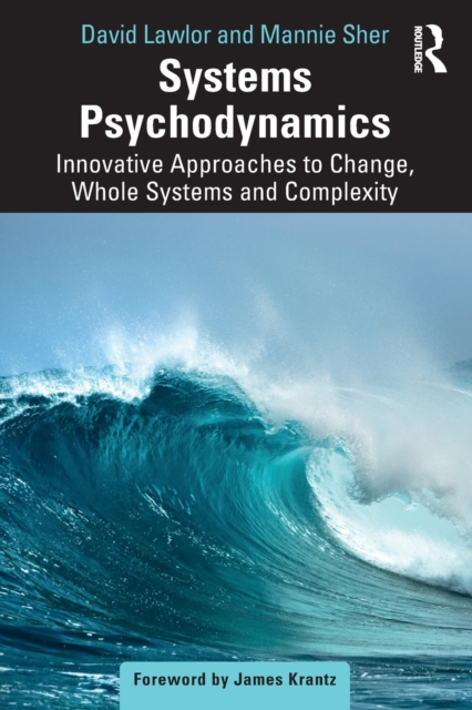 Systems Psychodynamics: Innovative Approaches to Change, Whole Systems and Complexity - David Lawlor