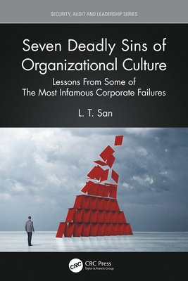 Seven Deadly Sins of Organizational Culture: Lessons From Some of The Most Infamous Corporate Failures - L. T. San