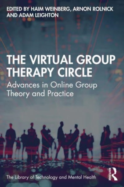 The Virtual Group Therapy Circle: Advances in Online Group Theory and Practice - Haim Weinberg