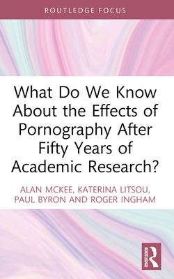 What Do We Know About the Effects of Pornography After Fifty Years of Academic Research? - Alan Mckee