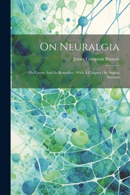 Coperta cărții 'On Neuralgia: Its Causes And Its Remedies: With A Chapter On Angina Pectoris - James Compton Burnett'
