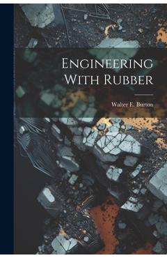 Coperta cărții 'Engineering With Rubber - Walter E. Burton'
