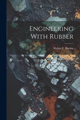 Coperta cărții 'Engineering With Rubber - Walter E. Burton'