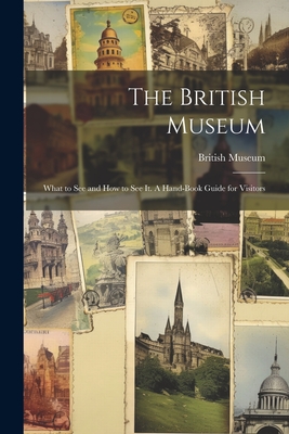 The British Museum; What to see and how to see it. A Hand-book Guide for Visitors - British Museum