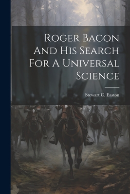 Roger Bacon And His Search For A Universal Science - Stewart C. Easton