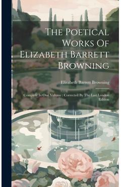 Coperta cărții 'The Poetical Works Of Elizabeth Barrett Browning: Complete In One Volume: Corrected By The Last London Edition -'